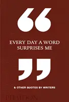 În fiecare zi un cuvânt mă surprinde & alte citate de scriitori - Every Day a Word Surprises Me & Other Quotes by Writers