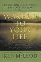 Trezește-te la viața ta: Descoperirea căii budiste a atenției - Wake Up to Your Life: Discovering the Buddhist Path of Attention