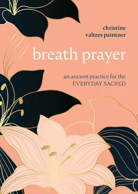 Rugăciunea respirației: O practică antică pentru sacrul cotidian - Breath Prayer: An Ancient Practice for the Everyday Sacred