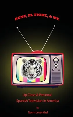 Rene, el Tigre, & Me: Up Close & Personal - Televiziunea spaniolă în America - Rene, el Tigre, & Me: Up Close & Personal - Spanish Television in America
