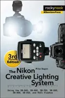 Sistemul de iluminare creativă Nikon, ediția a 3-a: Utilizarea blițurilor Sb-500, Sb-600, Sb-700, Sb-800, Sb-900, Sb-910 și R1c1 - The Nikon Creative Lighting System, 3rd Edition: Using the Sb-500, Sb-600, Sb-700, Sb-800, Sb-900, Sb-910, and R1c1 Flashes