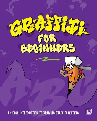 Graffiti pentru începători: O introducere ușoară în desenarea literelor graffiti - Graffiti for Beginners: An Easy Introduction to Drawing Graffiti Letters