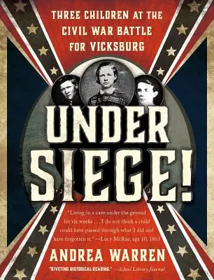 Sub asediu! Trei copii în bătălia pentru Vicksburg din Războiul Civil - Under Siege!: Three Children at the Civil War Battle for Vicksburg