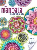 The Mandala Guidebook: Cum să desenezi, să pictezi și să colorezi arta expresivă a mandalelor - The Mandala Guidebook: How to Draw, Paint and Color Expressive Mandala Art