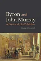 Byron și John Murray - Un poet și editorul său (O'Connell Mary (School of English University College Cork)) - Byron and John Murray - A Poet and His Publisher (O'Connell Mary (School of English University College Cork))