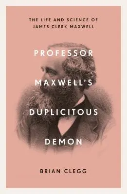 Demonul duplicitar al profesorului Maxwell: Cum a dezlegat James Clerk Maxwell misterele electromagnetismului și ale materiei - Professor Maxwell's Duplicitous Demon: How James Clerk Maxwell Unravelled the Mysteries of Electromagnetism and Matter