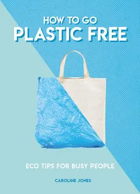 Cum să renunți la plastic: Sfaturi ecologice pentru oamenii ocupați - How to Go Plastic Free: Eco Tips for Busy People