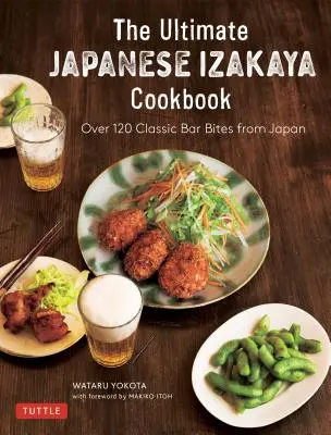 Adevărata carte de bucate japoneză Izakaya: 120 de mușcături clasice de bar din Japonia - The Real Japanese Izakaya Cookbook: 120 Classic Bar Bites from Japan