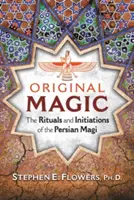 Magia originală: Ritualurile și inițierile magilor persani - Original Magic: The Rituals and Initiations of the Persian Magi