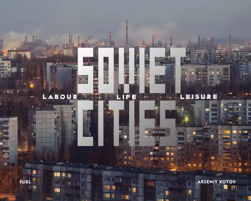 Orașe sovietice: Muncă, viață și timp liber - Soviet Cities: Labour, Life & Leisure