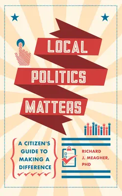 Politica locală contează: Ghidul unui cetățean pentru a face diferența - Local Politics Matters: A Citizen's Guide to Making a Difference
