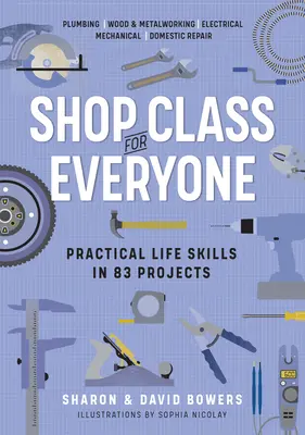 Shop Class pentru toată lumea: Abilități practice de viață în 83 de proiecte: Plumbing - Wood & Metalwork - Electrical - Mechanical - Domestic Repair - Shop Class for Everyone: Practical Life Skills in 83 Projects: Plumbing - Wood & Metalwork - Electrical - Mechanical - Domestic Repair