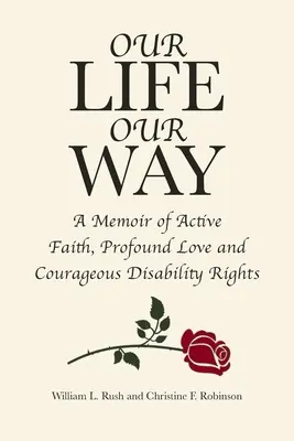 Viața noastră, calea noastră: Memorii despre credința activă, dragostea profundă și curajul drepturilor persoanelor cu dizabilități: A Memoir of Active Faith, Profound Love and Courageous Disability Rights - Our Life Our Way: A Memoir of Active Faith, Profound Love and Courageous Disability Rights