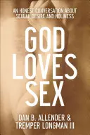 Dumnezeu iubește sexul: O conversație sinceră despre dorința sexuală și sfințenie - God Loves Sex: An Honest Conversation about Sexual Desire and Holiness