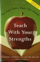 Predă cu punctele tale forte: Cum marii profesori își inspiră elevii - Teach with Your Strengths: How Great Teachers Inspire Their Students