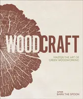 Meșteșugul lemnului - Stăpânește arta prelucrării ecologice a lemnului - Wood Craft - Master the Art of Green Woodworking