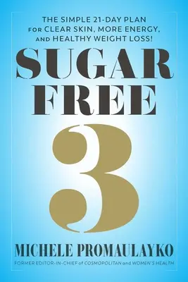 Fără zahăr 3: Planul simplu de 3 săptămâni pentru mai multă energie, somn mai bun și pierdere în greutate surprinzător de ușoară! - Sugar Free 3: The Simple 3-Week Plan for More Energy, Better Sleep & Surprisingly Easy Weight Loss!