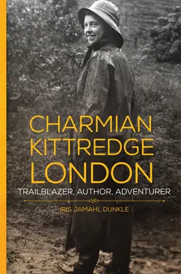 Charmian Kittredge London: deschizătoare de drumuri, autoare, aventurieră - Charmian Kittredge London: Trailblazer, Author, Adventurer
