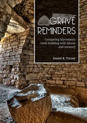 Grave Reminders: Compararea construcției mormintelor miceniene cu munca și memoria - Grave Reminders: Comparing Mycenaean Tomb Building with Labour and Memory