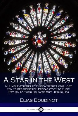 O stea în vest: O umilă încercare de a descoperi cele zece triburi ale lui Israel, pierdute de mult timp, în pregătirea întoarcerii lor în orașul lor iubit, Je - A Star in the West: A Humble Attempt to Discover the Long Lost Ten Tribes of Israel; Preparatory to Their Return to Their Beloved City, Je