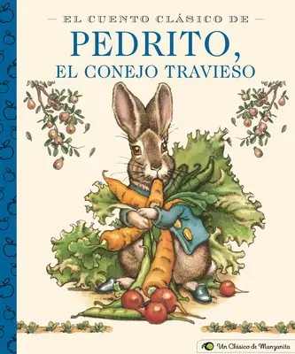 El Cuento Clsico de Pedrito, El Conejo Travieso: A Little Apple Classic (Ediția spaniolă a Poveștii clasice a lui Peter Rabbit) - El Cuento Clsico de Pedrito, El Conejo Travieso: A Little Apple Classic (Spanish Edition of Classic Tale of Peter Rabbit)