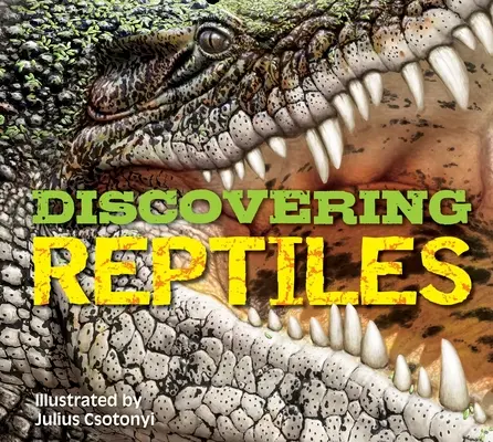 Descoperirea reptilelor: Manualul suprem al reptilelor din lume! - Discovering Reptiles: The Ultimate Handbook to the Reptiles of the World!