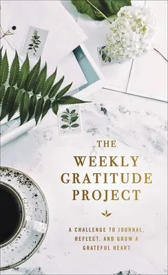 Proiectul săptămânal al recunoștinței: O provocare de a ține un jurnal, de a reflecta și de a dezvolta o inimă recunoscătoare - The Weekly Gratitude Project: A Challenge to Journal, Reflect, and Grow a Grateful Heart