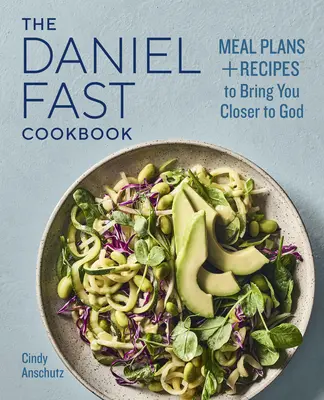Cartea de bucate Daniel Fast: Planuri de masă și rețete pentru a vă apropia de Dumnezeu (Meal Plans and Recipes to Bring You Closer to God) - The Daniel Fast Cookbook: Meal Plans and Recipes to Bring You Closer to God