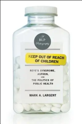 Păstrați la îndemâna copiilor: Sindromul Reye, Aspirina și politica sănătății publice - Keep Out of Reach of Children: Reye's Syndrome, Aspirin, and the Politics of Public Health