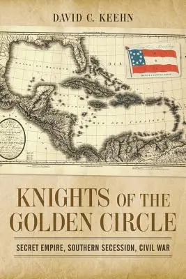 Cavalerii Cercului de Aur: Imperiul secret, secesiunea sudică, războiul civil - Knights of the Golden Circle: Secret Empire, Southern Secession, Civil War