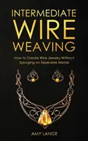 Țesutul intermediar al sârmei: Cum să realizați bijuterii din sârmă fără să vă risipiți pe metale scumpe - Intermediate Wire Weaving: How to Make Wire Jewelry Without Splurging on Expensive Metals