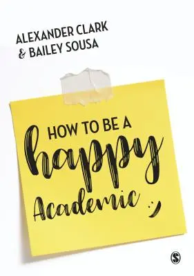 Cum să fii un academician fericit: Un ghid pentru a fi eficient în cercetare, scriere și predare - How to Be a Happy Academic: A Guide to Being Effective in Research, Writing and Teaching