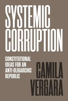 Corupția sistemică: Idei constituționale pentru o republică antiligarhică - Systemic Corruption: Constitutional Ideas for an Anti-Oligarchic Republic