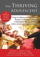 The Thriving Adolescent (Adolescentul prosper): Using Acceptance and Commitment Therapy and Positive Psychology to Help Teens Manage Emotions, Achieve Goals, and Buil - The Thriving Adolescent: Using Acceptance and Commitment Therapy and Positive Psychology to Help Teens Manage Emotions, Achieve Goals, and Buil