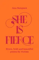 She is Fierce - Poezii curajoase, îndrăznețe și frumoase de femei - She is Fierce - Brave, Bold  and Beautiful Poems by Women