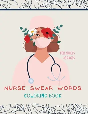 Infirmieră înjurături Carte de colorat: Nurse Coloring Book For All Ages: Carte de colorat pentru inspirație și relaxare cu afirmații încurajatoare - Nurse swear words Coloring Book: Nurse Coloring Book For All Ages: Coloring Book for Inspiration and Relaxation with Encouraging Affirmations