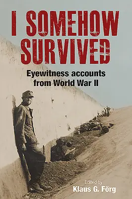 Cumva am supraviețuit: Relatări ale martorilor oculari din Al Doilea Război Mondial - I Somehow Survived: Eyewitness Accounts from World War II