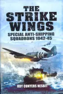 The Strike Wings: Escadrile speciale anti-navale 1942-45 - The Strike Wings: Special Anti-Shipping Squadrons 1942-45