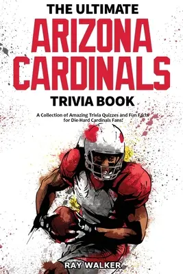 Cartea Ultimate Arizona Cardinals Trivia: O colecție de chestionare uimitoare și fapte amuzante pentru fanii înrăiți ai echipei Cards! - The Ultimate Arizona Cardinals Trivia Book: A Collection of Amazing Trivia Quizzes and Fun Facts for Die-Hard Cards Fans!