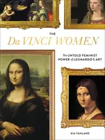 Femeile Da Vinci: The Untold Feminist Power of Leonardo's Art - The Da Vinci Women: The Untold Feminist Power of Leonardo's Art