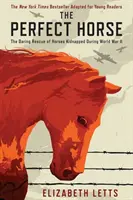 Calul perfect: Salvarea îndrăzneață a cailor răpiți în timpul celui de-al Doilea Război Mondial - The Perfect Horse: The Daring Rescue of Horses Kidnapped During World War II