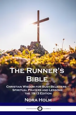 Biblia alergătorului: Înțelepciune creștină pentru credincioșii ocupați - Rugăciuni și lecții spirituale; ediția 1913 - The Runner's Bible: Christian Wisdom for Busy Believers - Spiritual Prayers and Lessons; the 1913 Edition