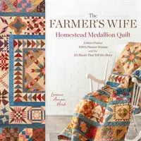The Farmer's Wife Homestead Medallion Quilt: Scrisori de la o femeie pionier din 1910 și cele 121 de blocuri care îi spun povestea - The Farmer's Wife Homestead Medallion Quilt: Letters from a 1910's Pioneer Woman and the 121 Blocks That Tell Her Story