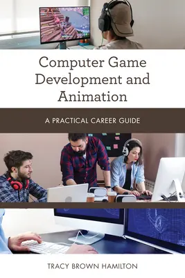 Dezvoltarea și animarea jocurilor pe calculator: Un ghid practic de carieră - Computer Game Development and Animation: A Practical Career Guide