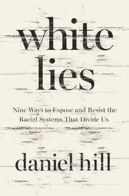 Minciuni albe: Nouă moduri de a expune și de a rezista sistemelor rasiale care ne divizează - White Lies: Nine Ways to Expose and Resist the Racial Systems That Divide Us