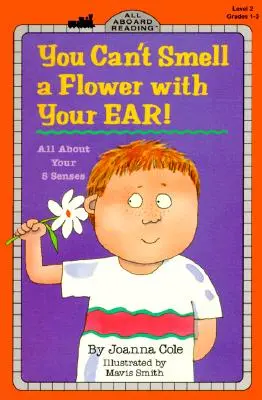 Nu poți mirosi o floare cu urechea!: Totul despre cele cinci simțuri ale tale - You Can't Smell a Flower with Your Ear!: All about Your Five Senses