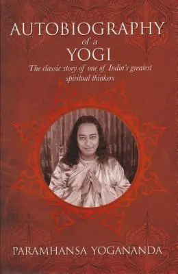 Autobiografia unui Yogi: Povestea clasică a unuia dintre cei mai mari gânditori spirituali ai Indiei - The Autobiography of a Yogi: The Classic Story of One of India's Greatest Spiritual Thinkers