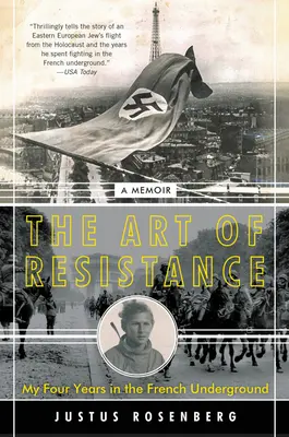 Arta de a rezista: My Four Years in the French Underground: A Memoir - The Art of Resistance: My Four Years in the French Underground: A Memoir