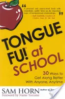 Tongue Fu! La școală: 30 de moduri de a te înțelege cu profesorii, directorii, elevii și părinții - Tongue Fu! At School: 30 Ways to Get Along with Teachers, Principals, Students, and Parents
