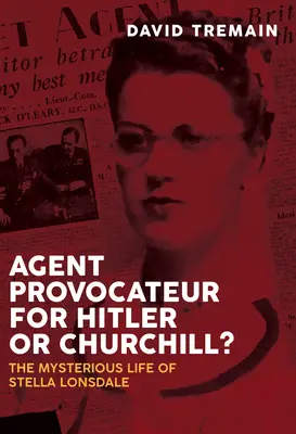 Agent Provocator pentru Hitler sau Churchill?: Viața misterioasă a Stellei Lonsdale - Agent Provocateur for Hitler or Churchill?: The Mysterious Life of Stella Lonsdale